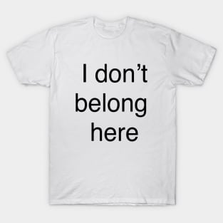 I don’t belong  here T-Shirt